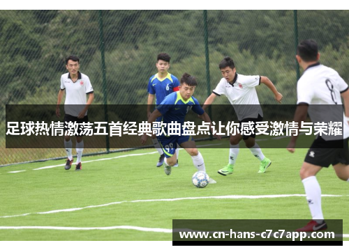 足球热情激荡五首经典歌曲盘点让你感受激情与荣耀 足球热情激荡五首经典歌曲盘点让你感受激情与荣耀
