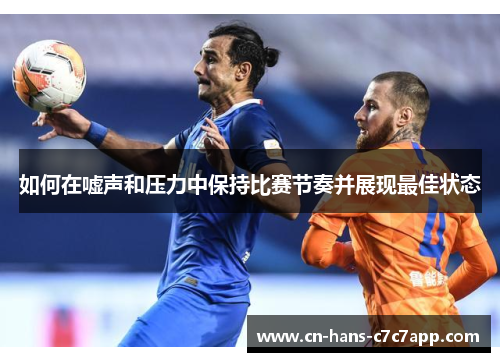 如何在嘘声和压力中保持比赛节奏并展现最佳状态 如何在嘘声和压力中保持比赛节奏并展现最佳状态