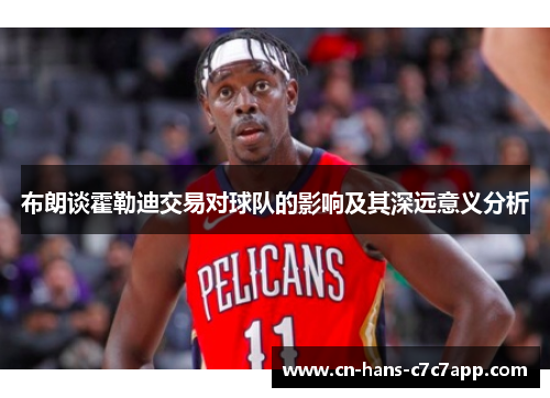 布朗谈霍勒迪交易对球队的影响及其深远意义分析 布朗谈霍勒迪交易对球队的影响及其深远意义分析