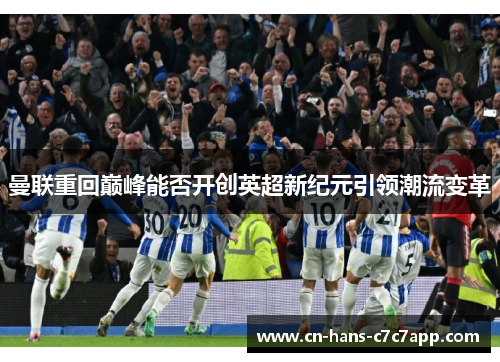曼联重回巅峰能否开创英超新纪元引领潮流变革 曼联重回巅峰能否开创英超新纪元引领潮流变革