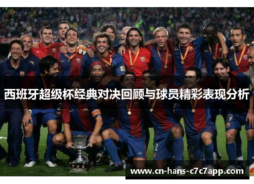 西班牙超级杯经典对决回顾与球员精彩表现分析 西班牙超级杯经典对决回顾与球员精彩表现分析