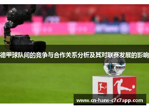 德甲球队间的竞争与合作关系分析及其对联赛发展的影响 德甲球队间的竞争与合作关系分析及其对联赛发展的影响