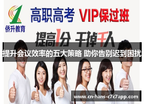 提升会议效率的五大策略 助你告别迟到困扰 提升会议效率的五大策略 助你告别迟到困扰