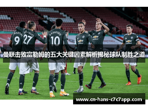 曼联击败富勒姆的五大关键因素解析揭秘球队制胜之道 曼联击败富勒姆的五大关键因素解析揭秘球队制胜之道