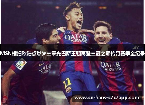 MSN横扫欧陆点燃梦三荣光巴萨王朝再登三冠之巅传奇赛季全纪录 MSN横扫欧陆点燃梦三荣光巴萨王朝再登三冠之巅传奇赛季全纪录