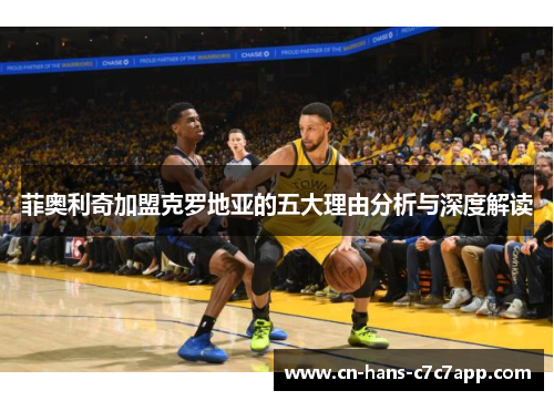 菲奥利奇加盟克罗地亚的五大理由分析与深度解读 菲奥利奇加盟克罗地亚的五大理由分析与深度解读