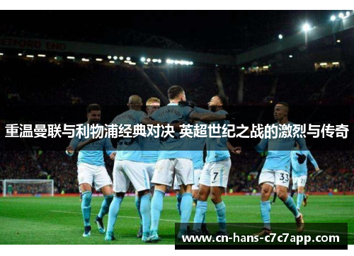 重温曼联与利物浦经典对决 英超世纪之战的激烈与传奇 重温曼联与利物浦经典对决 英超世纪之战的激烈与传奇