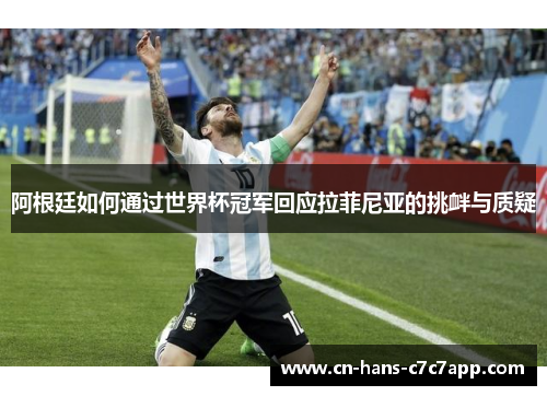 阿根廷如何通过世界杯冠军回应拉菲尼亚的挑衅与质疑 阿根廷如何通过世界杯冠军回应拉菲尼亚的挑衅与质疑