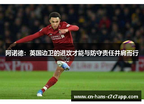 阿诺德:英国边卫的进攻才能与防守责任并肩而行 阿诺德:英国边卫的进攻才能与防守责任并肩而行